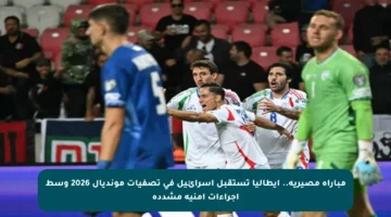 مباراة مصيرية.. إيطاليا تستقبل إسرائيل في تصفيات مونديال 2026 وسط إجراءات أمنية مشددة